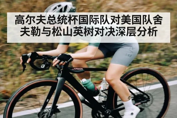 高尔夫总统杯国际队对美国队舍夫勒与松山英树对决深层分析